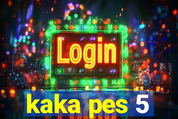 kaka pes 5